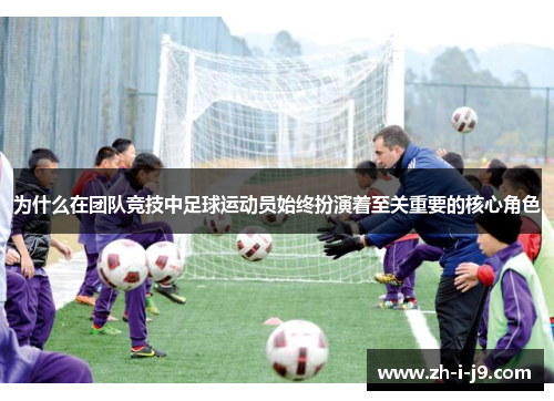为什么在团队竞技中足球运动员始终扮演着至关重要的核心角色