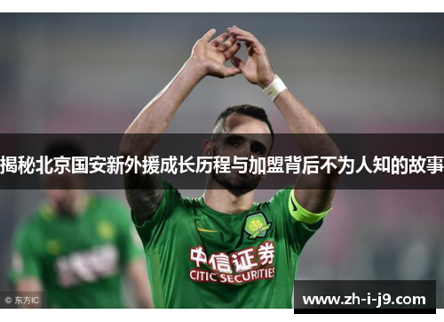 揭秘北京国安新外援成长历程与加盟背后不为人知的故事