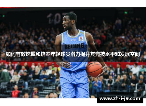 如何有效挖掘和培养年轻球员潜力提升其竞技水平和发展空间
