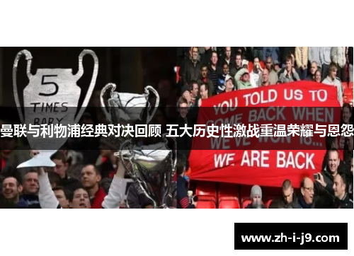 曼联与利物浦经典对决回顾 五大历史性激战重温荣耀与恩怨 曼联与利物浦经典对决回顾 五大历史性激战重温荣耀与恩怨