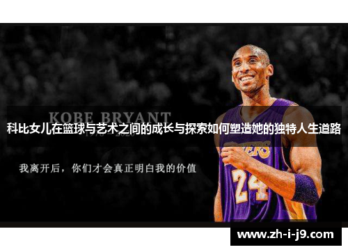 科比女儿在篮球与艺术之间的成长与探索如何塑造她的独特人生道路 科比女儿在篮球与艺术之间的成长与探索如何塑造她的独特人生道路
