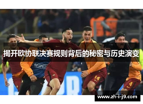 揭开欧协联决赛规则背后的秘密与历史演变 揭开欧协联决赛规则背后的秘密与历史演变