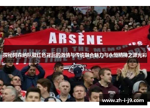 探秘阿森纳队徽红色背后的激情与传统融合魅力与永恒精神之源光彩 探秘阿森纳队徽红色背后的激情与传统融合魅力与永恒精神之源光彩