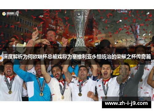 深度解析为何欧联杯总被戏称为塞维利亚永恒统治的荣耀之杯传奇篇