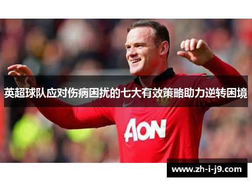 英超球队应对伤病困扰的七大有效策略助力逆转困境 英超球队应对伤病困扰的七大有效策略助力逆转困境