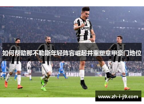 如何帮助那不勒斯年轻阵容崛起并重塑意甲豪门地位