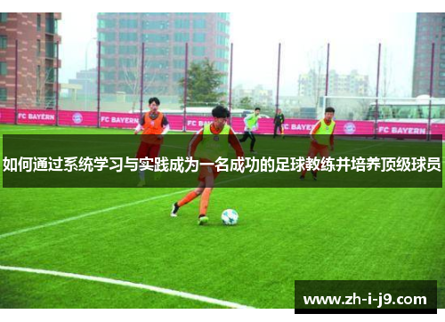 如何通过系统学习与实践成为一名成功的足球教练并培养顶级球员