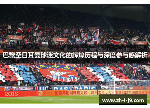 巴黎圣日耳曼球迷文化的辉煌历程与深度参与感解析