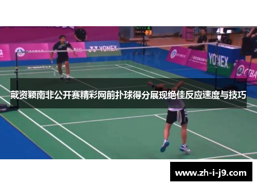 戴资颖南非公开赛精彩网前扑球得分展现绝佳反应速度与技巧 戴资颖南非公开赛精彩网前扑球得分展现绝佳反应速度与技巧