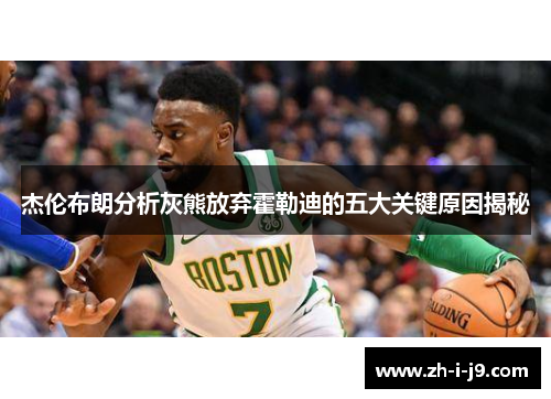 杰伦布朗分析灰熊放弃霍勒迪的五大关键原因揭秘