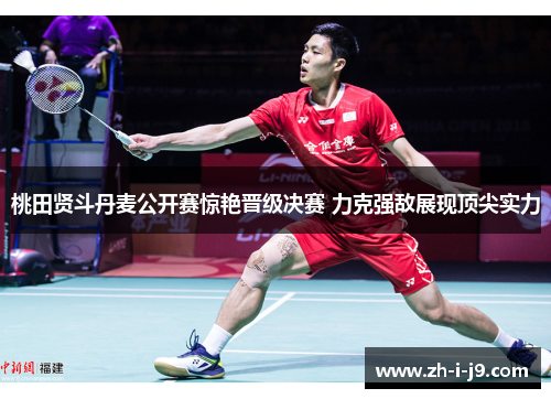 桃田贤斗丹麦公开赛惊艳晋级决赛 力克强敌展现顶尖实力
