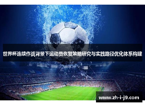 世界杯连续作战背景下运动员恢复策略研究与实践路径优化体系构建 世界杯连续作战背景下运动员恢复策略研究与实践路径优化体系构建
