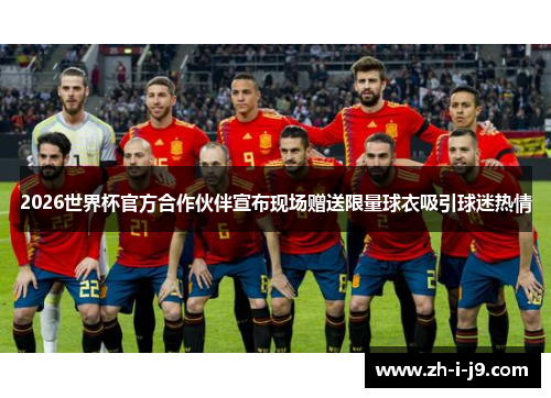 2026世界杯官方合作伙伴宣布现场赠送限量球衣吸引球迷热情 2026世界杯官方合作伙伴宣布现场赠送限量球衣吸引球迷热情