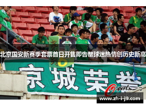 北京国安新赛季套票首日开售即告罄球迷热情创历史新高 北京国安新赛季套票首日开售即告罄球迷热情创历史新高