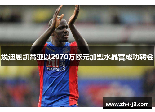 埃迪恩凯蒂亚以2970万欧元加盟水晶宫成功转会 埃迪恩凯蒂亚以2970万欧元加盟水晶宫成功转会