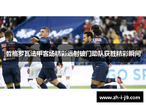 哲格罗瓦法甲客场精彩远射破门助队获胜精彩瞬间 哲格罗瓦法甲客场精彩远射破门助队获胜精彩瞬间