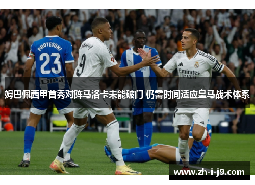 姆巴佩西甲首秀对阵马洛卡未能破门 仍需时间适应皇马战术体系 姆巴佩西甲首秀对阵马洛卡未能破门 仍需时间适应皇马战术体系