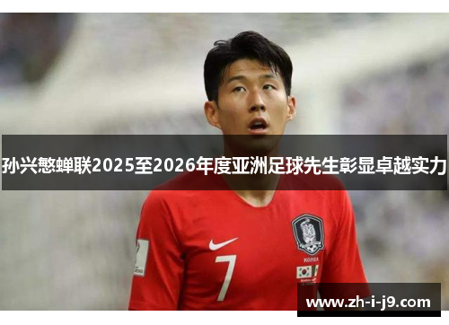 孙兴慜蝉联2025至2026年度亚洲足球先生彰显卓越实力 孙兴慜蝉联2025至2026年度亚洲足球先生彰显卓越实力