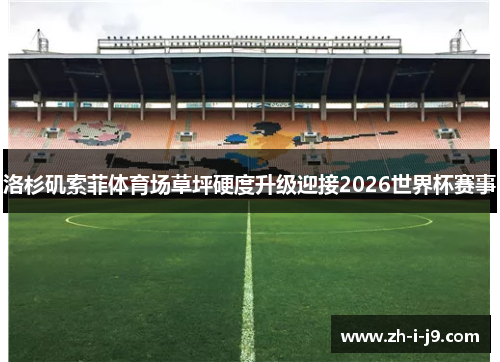 洛杉矶索菲体育场草坪硬度升级迎接2026世界杯赛事