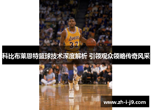 科比布莱恩特篮球技术深度解析 引领观众领略传奇风采 科比布莱恩特篮球技术深度解析 引领观众领略传奇风采