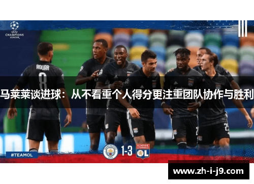 马莱莱谈进球：从不看重个人得分更注重团队协作与胜利