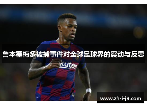 鲁本塞梅多被捕事件对全球足球界的震动与反思