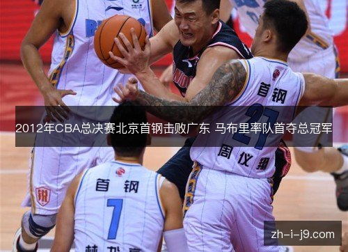 2012年CBA总决赛北京首钢击败广东 马布里率队首夺总冠军 2012年CBA总决赛北京首钢击败广东 马布里率队首夺总冠军